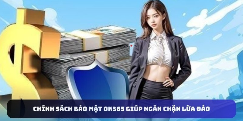 Chính sách bảo mật OK365 giúp ngăn chặn lừa đảo