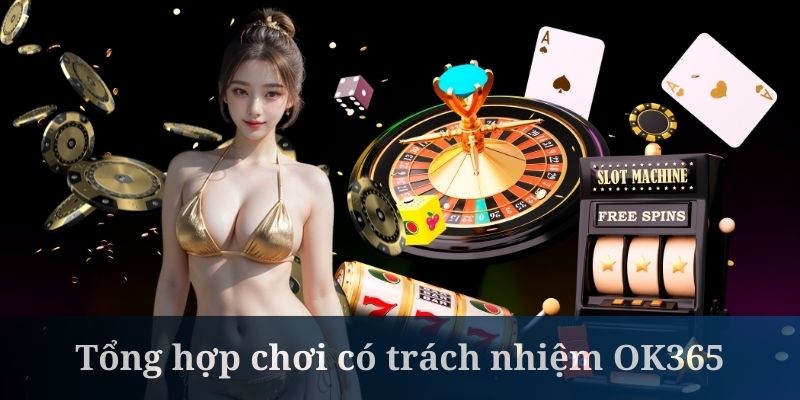 Chơi có trách nhiệm OK365 cần đặt ra giới hạn rõ ràng