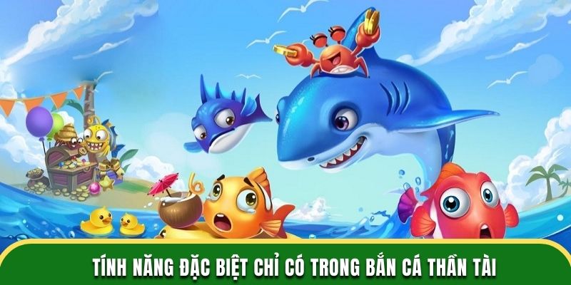 Tính năng đặc biệt chỉ có trong bắn cá Thần Tài 