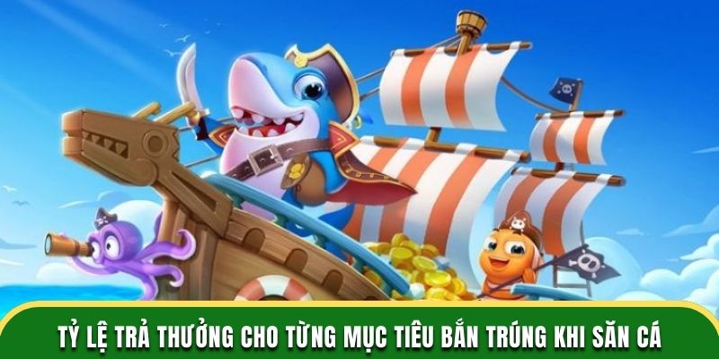 Tỷ lệ trả thưởng cho từng mục tiêu bắn trúng khi săn cá